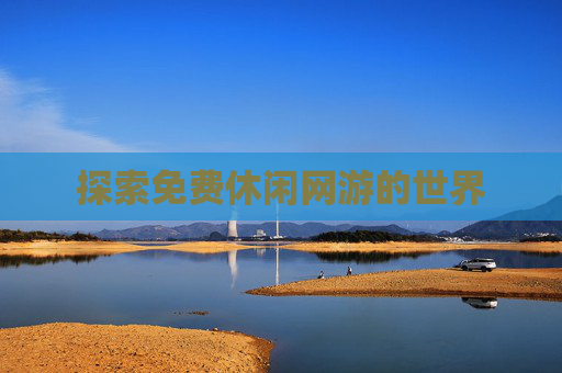 探索免费休闲网游的世界