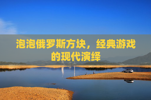 泡泡俄罗斯方块，经典游戏的现代演绎