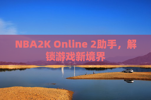 NBA2K Online 2助手,解锁游戏新境界 NBA2K Online 2助手,解锁游戏新境界
