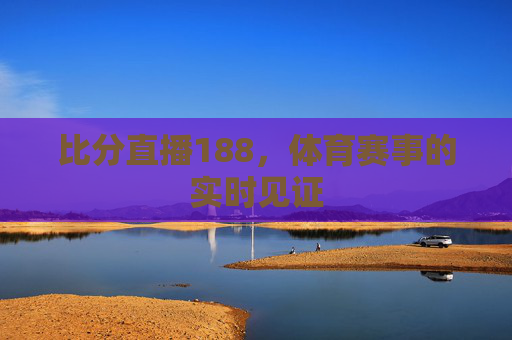 比分直播188，体育赛事的实时见证