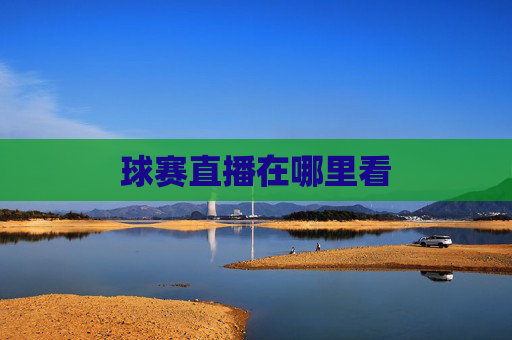 球赛直播在哪里看 球赛直播在哪里看
