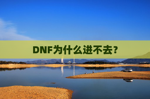 DNF为什么进不去？