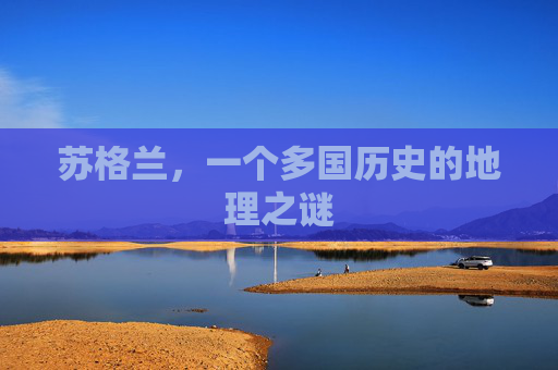 苏格兰，一个多国历史的地理之谜
