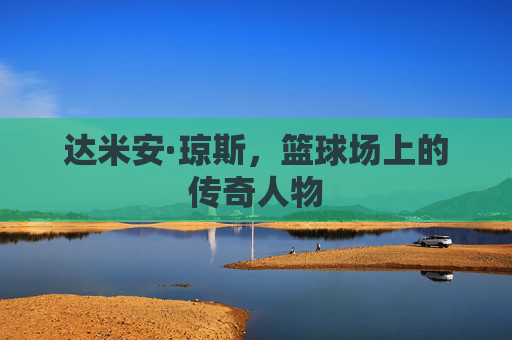 达米安·琼斯，篮球场上的传奇人物
