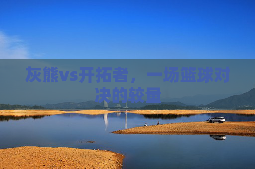 灰熊vs开拓者，一场篮球对决的较量
