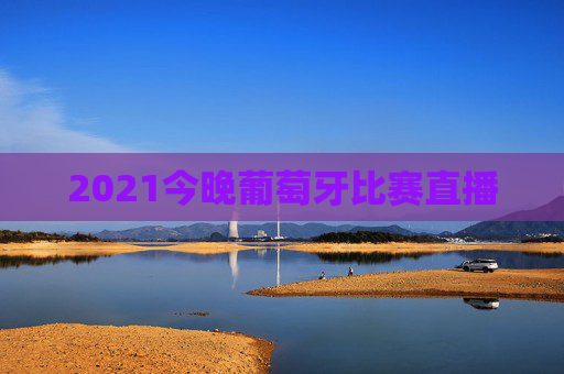 2021今晚葡萄牙比赛直播
