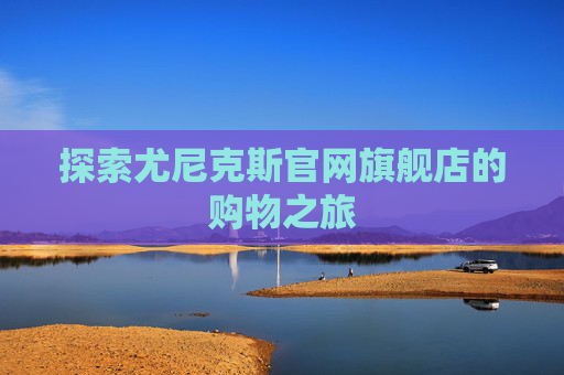 探索尤尼克斯官网旗舰店的购物之旅