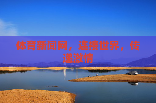体育新闻网，连接世界，传递激情