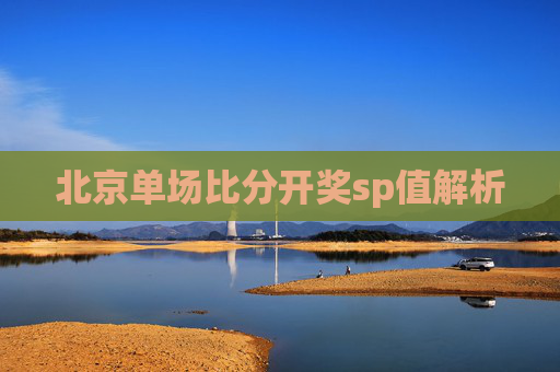 北京单场比分开奖sp值解析