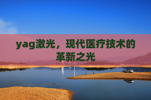 yag激光，现代医疗技术的革新之光