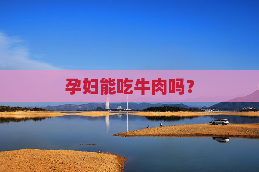 孕妇能吃牛肉吗？