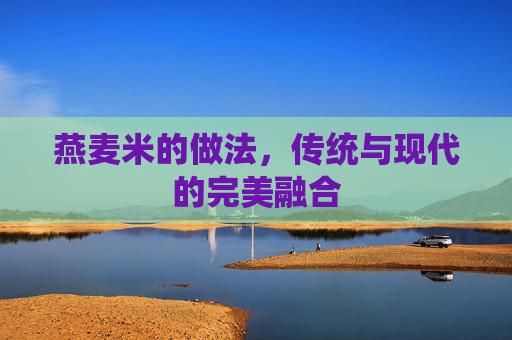 燕麦米的做法，传统与现代的完美融合