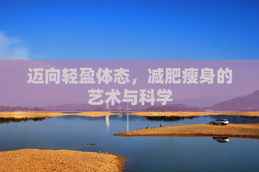 迈向轻盈体态，减肥瘦身的艺术与科学