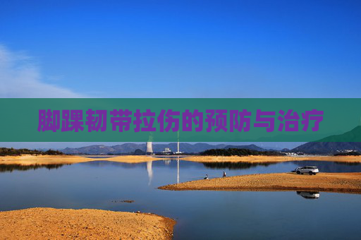 脚踝韧带拉伤的预防与治疗