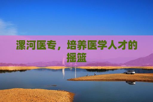 漯河医专，培养医学人才的摇篮