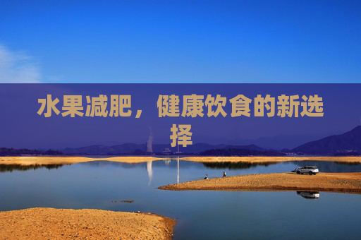 水果减肥，健康饮食的新选择