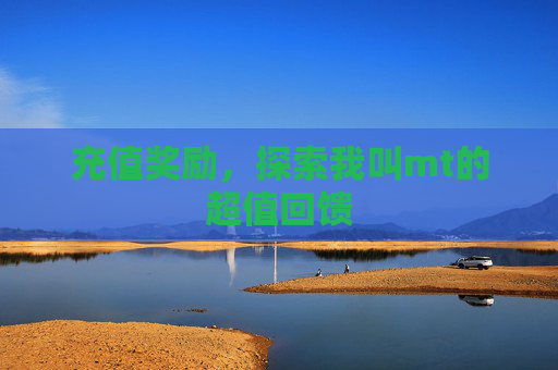 充值奖励，探索我叫mt的超值回馈