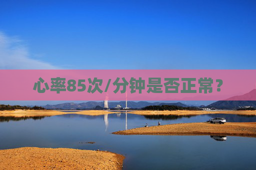 心率85次/分钟是否正常？