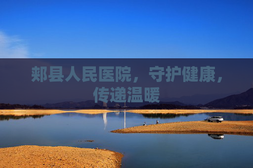 郏县人民医院，守护健康，传递温暖