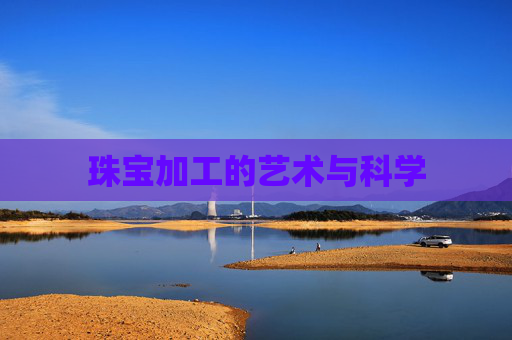 珠宝加工的艺术与科学 珠宝加工的艺术与科学