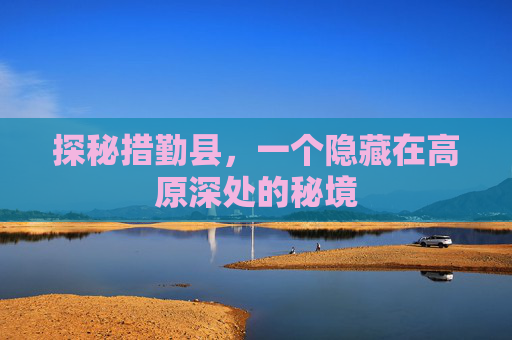 探秘措勤县，一个隐藏在高原深处的秘境