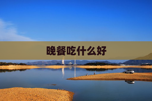 晚餐吃什么好