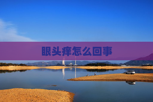 眼头痒怎么回事