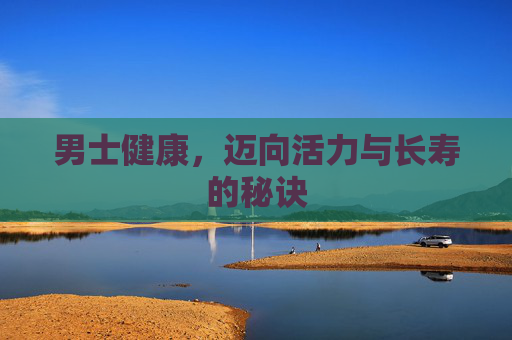 男士健康，迈向活力与长寿的秘诀