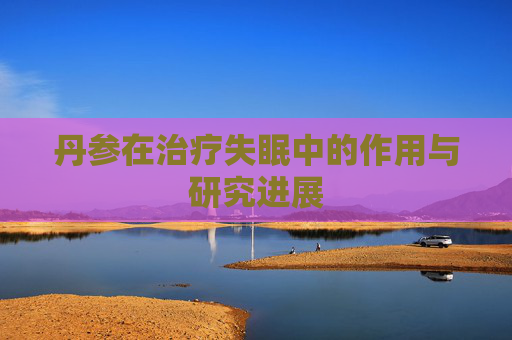 丹参在治疗失眠中的作用与研究进展