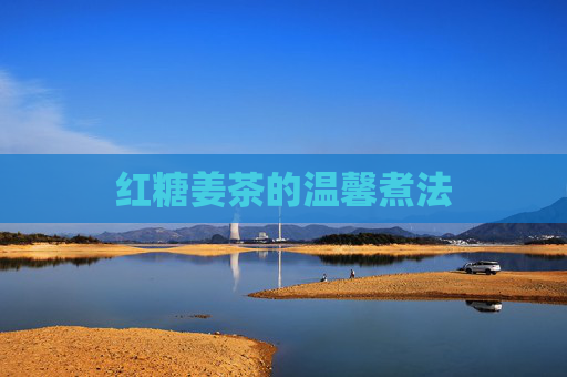 红糖姜茶的温馨煮法 红糖姜茶的温馨煮法