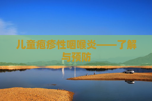 儿童疱疹性咽喉炎——了解与预防
