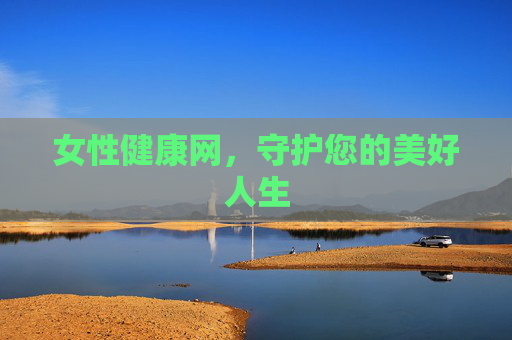 女性健康网，守护您的美好人生