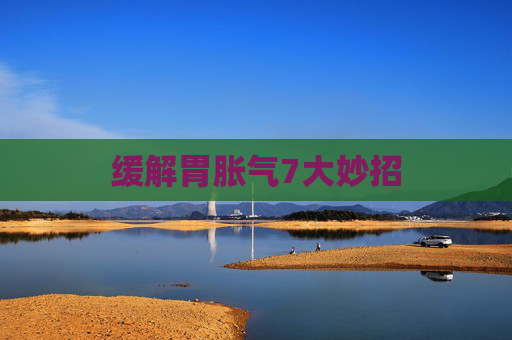 缓解胃胀气7大妙招