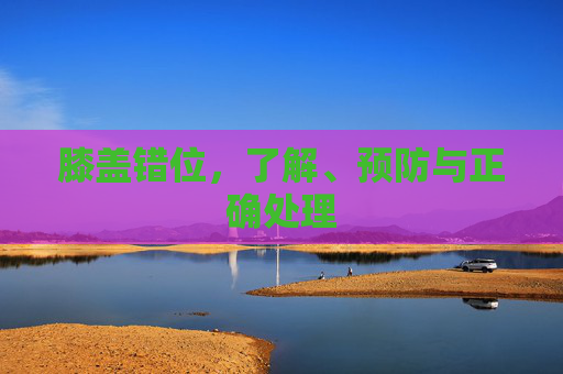 膝盖错位，了解、预防与正确处理