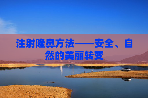 注射隆鼻方法——安全、自然的美丽转变