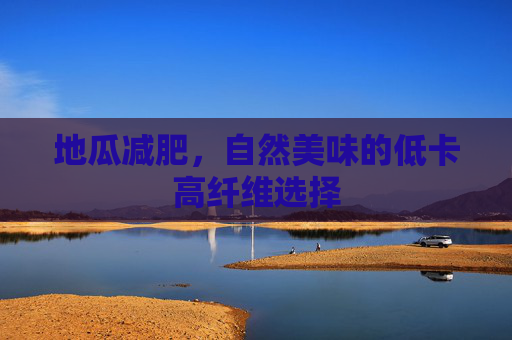 地瓜减肥，自然美味的低卡高纤维选择