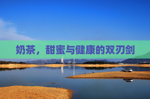 奶茶，甜蜜与健康的双刃剑