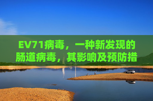EV71病毒，一种新发现的肠道病毒，其影响及预防措施