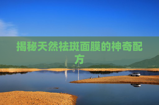 揭秘天然祛斑面膜的神奇配方 揭秘天然祛斑面膜的神奇配方