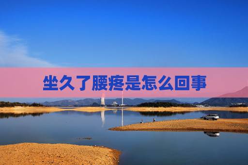 坐久了腰疼是怎么回事