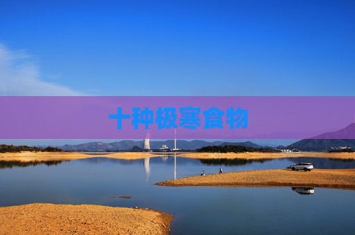 十种极寒食物 十种极寒食物