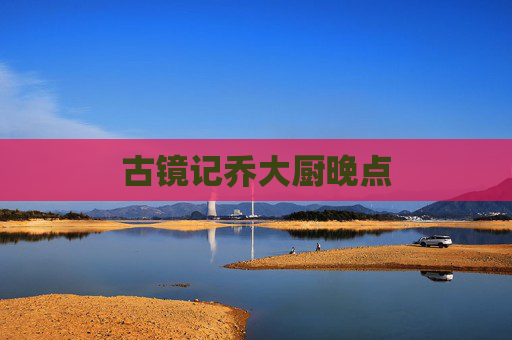 古镜记乔大厨晚点