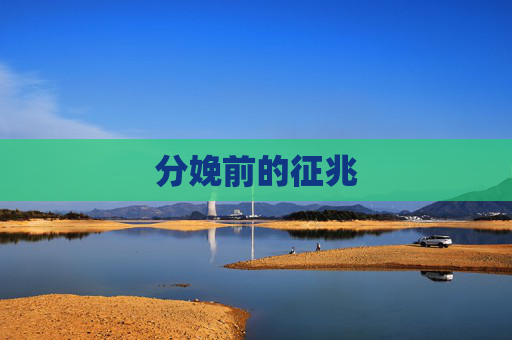 分娩前的征兆 分娩前的征兆