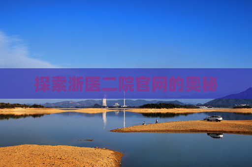 探索浙医二院官网的奥秘 探索浙医二院官网的奥秘