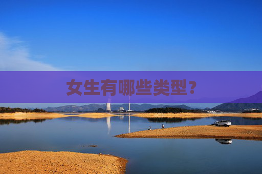 女生有哪些类型? 女生有哪些类型?