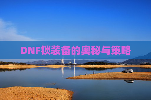 DNF锁装备的奥秘与策略