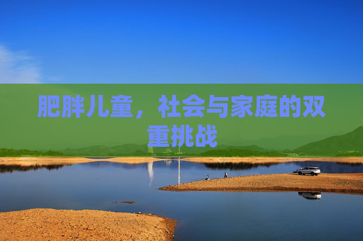肥胖儿童，社会与家庭的双重挑战