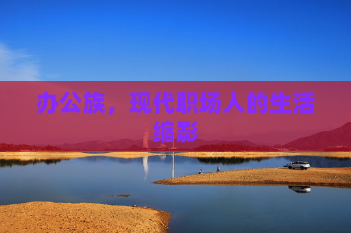 办公族，现代职场人的生活缩影