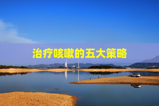 治疗咳嗽的五大策略