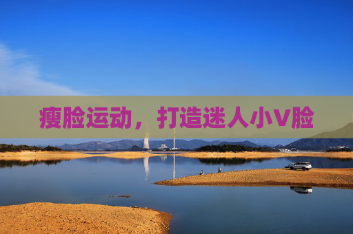瘦脸运动，打造迷人小V脸